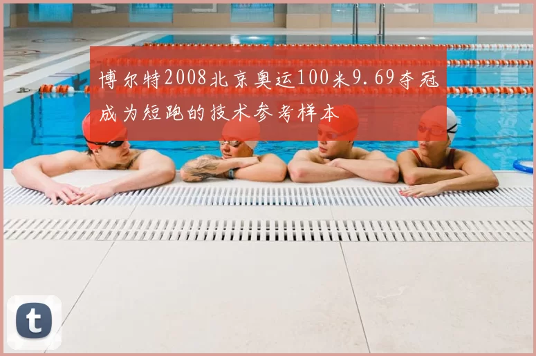 博尔特2008北京奥运100米9.69夺冠成为短跑的技术参考样本