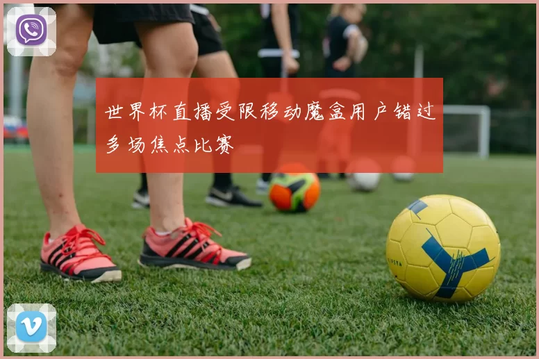 世界杯直播受限移动魔盒用户错过多场焦点比赛