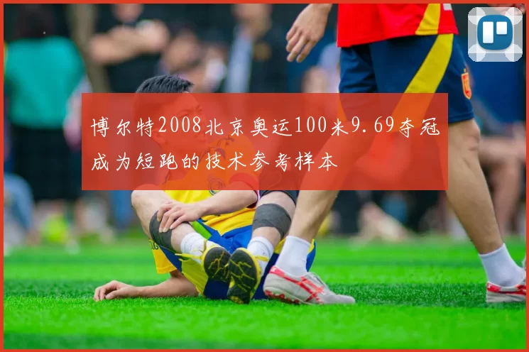 博尔特2008北京奥运100米9.69夺冠成为短跑的技术参考样本