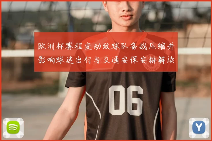 欧洲杯赛程变动致球队备战压缩并影响球迷出行与交通安保安排解读