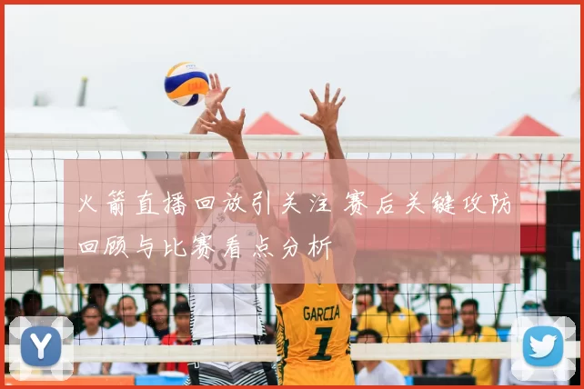 火箭直播回放引关注 赛后关键攻防回顾与比赛看点分析