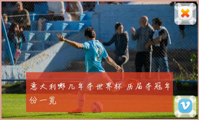 意大利哪几年夺世界杯 历届夺冠年份一览